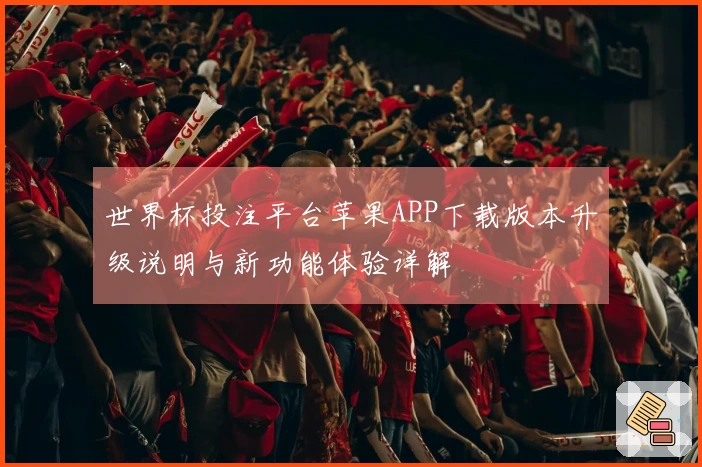 世界杯投注平台苹果APP下载版本升级说明与新功能体验详解